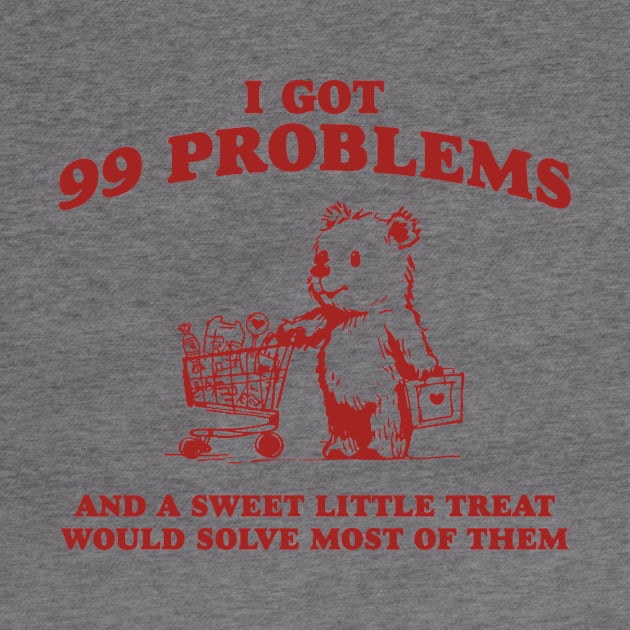 I Got 99 Problems And A Sweet Little Treat Would Solve Most Of Them Shirt, Funny Retro 90s Meme by ILOVEY2K